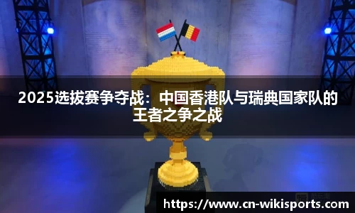 2025选拔赛争夺战:中国香港队与瑞典国家队的王者之争之战