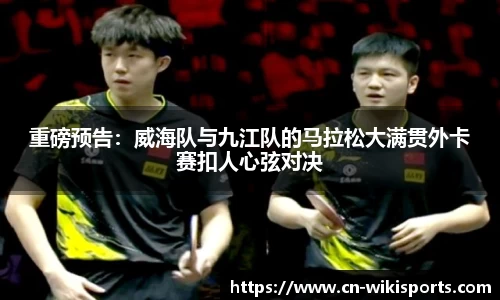 重磅预告：威海队与九江队的马拉松大满贯外卡赛扣人心弦对决