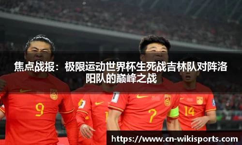 焦点战报:极限运动世界杯生死战吉林队对阵洛阳队的巅峰之战
