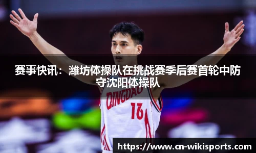 赛事快讯:潍坊体操队在挑战赛季后赛首轮中防守沈阳体操队