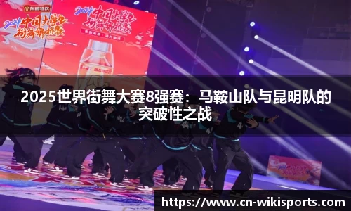 2025世界街舞大赛8强赛:马鞍山队与昆明队的突破性之战