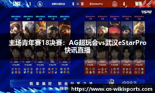 主场青年赛18决赛:AG超玩会vs武汉eStarPro快讯直播