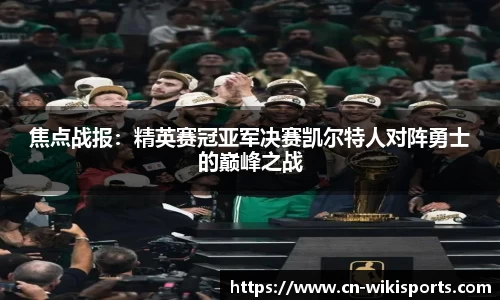 焦点战报:精英赛冠亚军决赛凯尔特人对阵勇士的巅峰之战