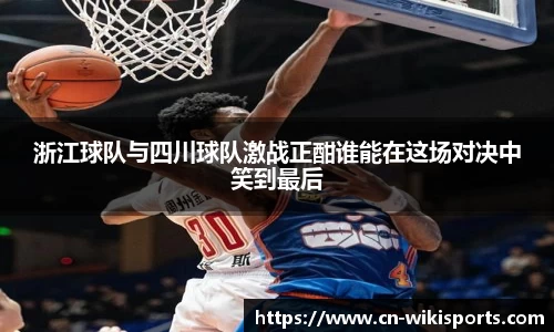 浙江球队与四川球队激战正酣谁能在这场对决中笑到最后